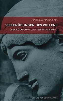 Seelenübungen des Willens: Rückschau und Selbsterziehung auf dem anthroposophischen Schulungsweg