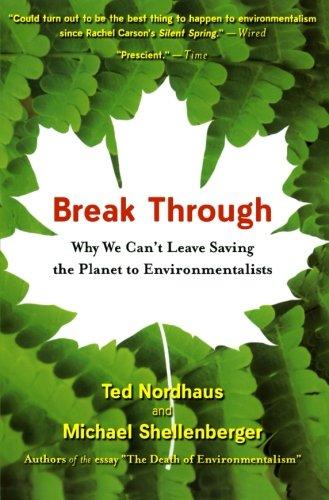 Break Through: Why We Can't Leave Saving the Planet to Environmentalists