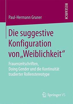 Die suggestive Konfiguration von „Weiblichkeit“: Frauenzeitschriften, Doing Gender und die Kontinuität tradierter Rollenstereotype