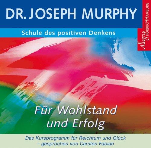 Schule des positiven Denkens - Wohlstand und Erfolg: Das Kursprogramm für Reichtum und Glück