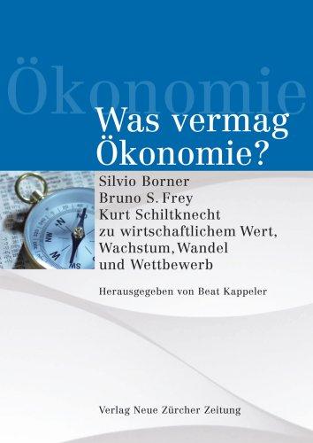 Was vermag Ökonomie?: Silvio Borner, Bruno S. Frey, Kurt Schilknecht zu wirtschaftlichem Wert, Wachstum, Wandel und Wettbewerb