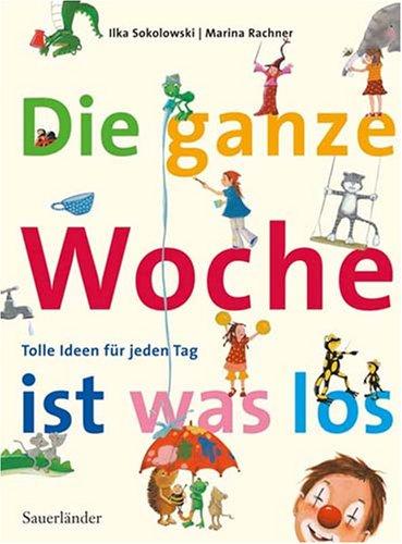 Die ganze Woche ist was los!: Tolle Ideen für jeden Tag