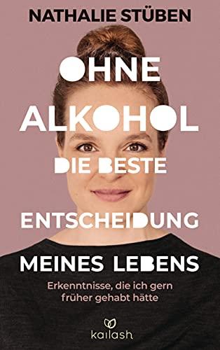 Ohne Alkohol: Die beste Entscheidung meines Lebens: Erkenntnisse, die ich gern früher gehabt hätte