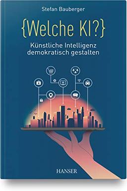 Welche KI?: Künstliche Intelligenz demokratisch gestalten