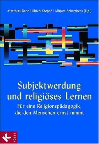 Subjektwerdung und religiöses Lernen. Für eine Religionspädagogik, die den Menschen ernst nimmt