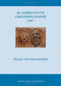 III. Jahrbuch für Lebensphilosophie - 2007: Praxis der Philosophie- Gernot Böhme zum 70. Geburtstag