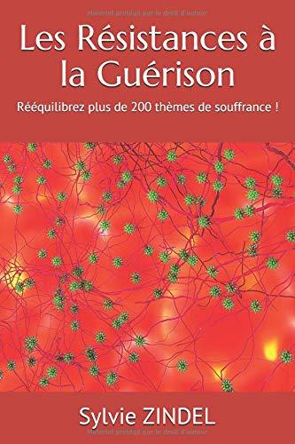 Les Résistances à la Guérison: Rééquilibrez plus de 200 thèmes de souffrance !