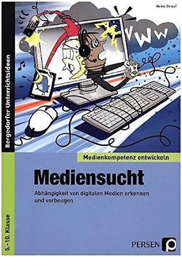 Mediensucht: Abhängigkeit von digitalen Medien erkennen und vorbeugen (5. bis 10. Klasse) (Medienkompetenz entwickeln)