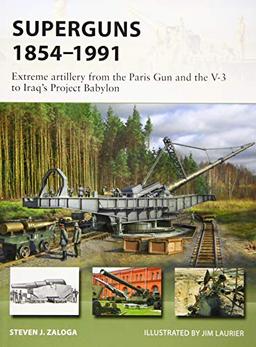 Superguns 1854–1991: Extreme artillery from the Paris Gun and the V-3 to Iraq's Project Babylon (New Vanguard, Band 265)