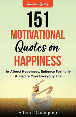 151 Motivational Quotes on Happiness to Attract Happiness, Enhance Positivity & Inspire Your Everyday Life