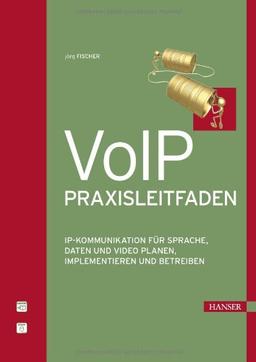 VoIP-Praxisleitfaden: IP-Kommunikation für Sprache, Daten und Video planen, implementieren und betreiben