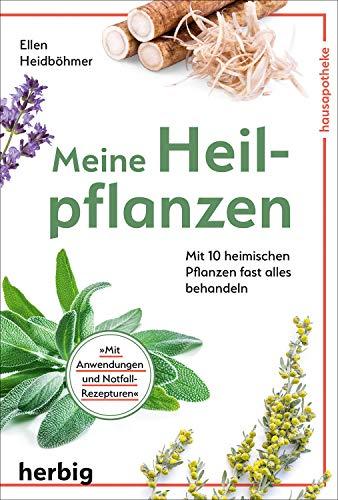 Meine Heilpflanzen: Mit 10 heimischen Pflanzen fast alles behandeln