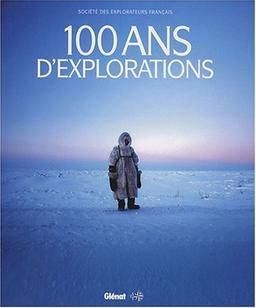 100 ans d'explorations : Société des explorateurs français