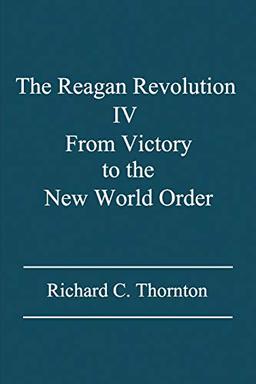 The Reagan Revolution Iv: From Victory to the New World Order