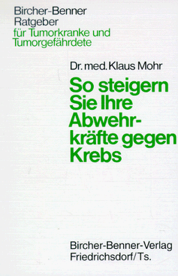 So steigern Sie Ihre Abwehrkräfte gegen Krebs: Bircher-Benner-Ratgeber für Tumorkranke und Tumorgefährdete