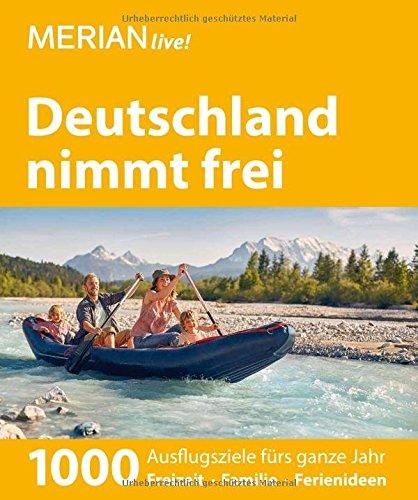 MERIAN live! Reiseführer Deutschland nimmt frei: 1000 Ausflugsziele fürs ganze Jahr. Freizeit, Familie, Ferienideen