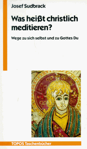 Was heisst christlich meditieren?: Wege zu sich selbst und zu Gottes Du