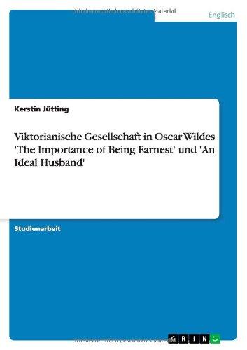 Viktorianische Gesellschaft in Oscar Wildes 'The Importance of Being Earnest' und 'An Ideal Husband'