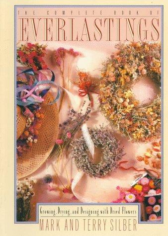 The Complete Book of Everlastings: Growing, Drying, and Designing with Dried Flowers