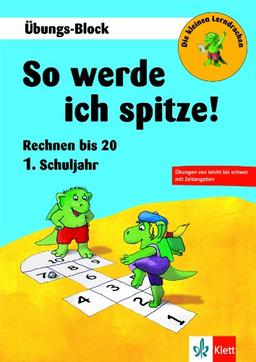 Die kleinen Lerndrachen: So werde ich spitze! Rechnen bis 20. Übungs-Block 1. Klasse