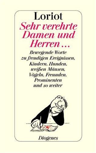 Sehr verehrte Damen und Herren...: Bewegende Worte zu freudigen Ereignissen, Kindern, Hunden, weißen Mäusen, Völgeln, Freunden, Prominenten und so weiter