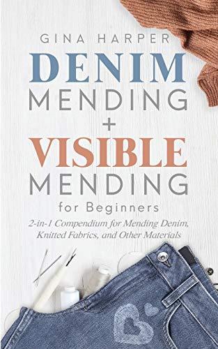 Denim Mending + Visible Mending for Beginners: 2-in-1 Compendium for Mending Denim, Knitted Fabrics, and Other Materials