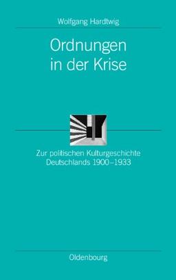 Ordnungen in der Krise: Zur politischen Kulturgeschichte Deutschlands 1900-1933