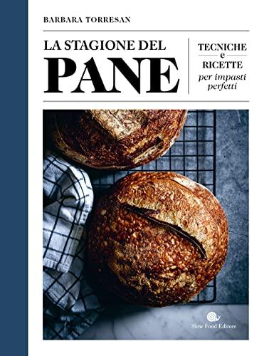 La stagione del pane. Tecniche e ricette per impasti perfetti (Slowbook)