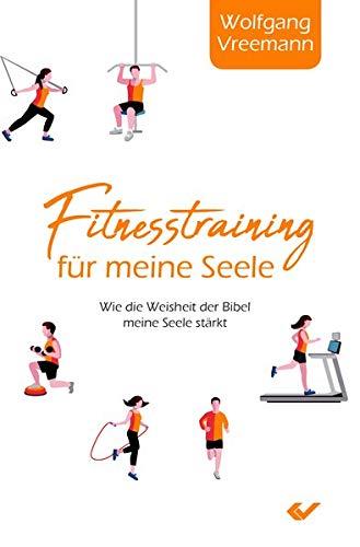 Fitnesstraining für meine Seele: Wie die Weisheit der Bibel meine Seele stärkt: Wie die Weisheiten der Bibel meine Seele strken