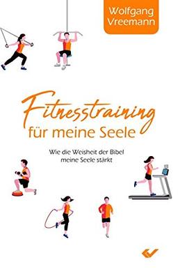 Fitnesstraining für meine Seele: Wie die Weisheit der Bibel meine Seele stärkt: Wie die Weisheiten der Bibel meine Seele strken