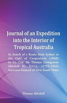 Journal of an Expedition into the Interior of Tropical Australia, In Search of a Route from Sydney to the Gulf of Carpentaria (1848), by Lt. Col. Sir ... Surveyor-General of New South Wales