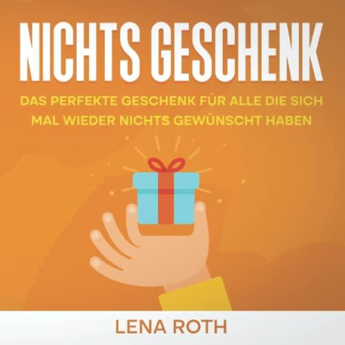 Nichts Geschenk: Das perfekte Geschenk für alle die sich mal wieder nichts gewünscht haben