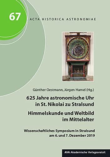 625 Jahre astronomische Uhr in St. Nikolai zu Stralsund – Himmelskunde und Weltbild im Mittelalter: Wissenschaftliches Symposium in Stralsund am 6. und 7. Dezember 2019 (Acta Historica Astronomiae)