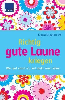 Richtig gute Laune kriegen: Wer gut drauf ist, hat mehr vom Leben