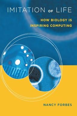 Imitation of Life (MIT Press): How Biology is Inspiring Computing