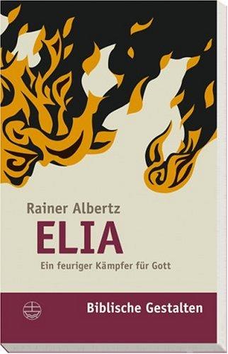 Elia: Ein feuriger Kämpfer für Gott (Biblische Gestalten)