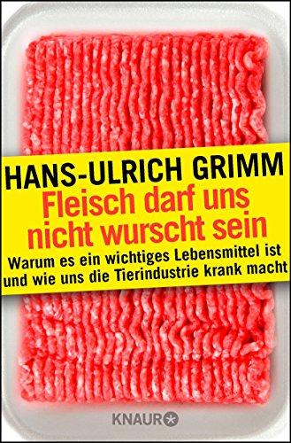 Fleisch darf uns nicht wurscht sein: Warum es ein wichtiges Lebensmittel ist und wie uns die Tierindustrie krank macht