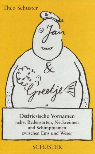 Jan un Greetje: Ostfriesische Vornamen nebst Redensarten, Neckreimen und Schimpfnamen zwischen Ems und Weser