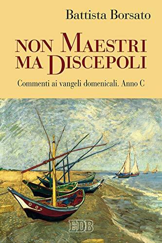 Non maestri ma discepoli. Commenti ai vangeli domenicali. Anno C (Predicare la parola, Band 28)