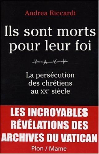 Ils sont morts pour leur foi : la persécution des chrétiens au XXe siècle : les archives du Vatican parlent : 4 millions de morts pour leur foi