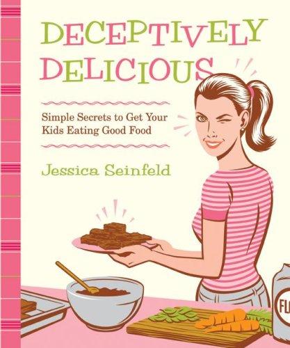 Deceptively Delicious: Simple Secrets to Get Your Kids Eating Good Food: Sneaky Secrets to Get Your Kids Eating Good Foods