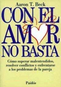 Con el amor no basta : cómo superar malentendidos, resolver conflictos y enfrentarse a los problemas de pareja (Divulgación-Autoayuda)