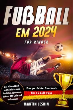 Fußball EM 2024 Mitmachbuch für Kinder: Spielplan zum Ausfüllen, spannende Fakten, EM-Quiz und vieles mehr - Das perfekte Geschenk für Fußball-Fans