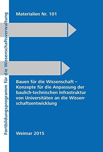 Bauen für die Wissenschaft - Konzepte für die Anpassung der baulich-technischen Infrastruktur von Universitäten an die Wissenschaftsentwicklung (Fortbildungsprogramm für die Wissenschaftsverwaltung)