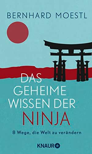 Das geheime Wissen der Ninja: 8 Wege, die Welt zu verändern | Zum Selbstcoaching und Verschenken - Asiatische Lektionen für Sinnsuchende