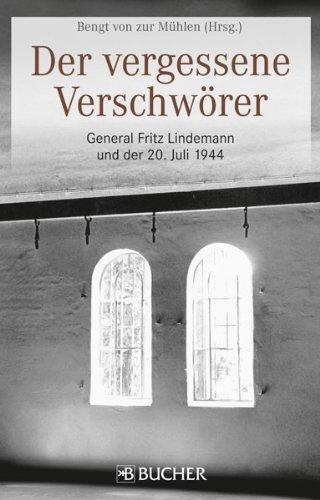 Hitler Attentat: General Fritz Lindemann und der 20. Juli 1944. Ein Blick auf den vergessenen Verschwörer, Widerstand gegen den Nationalsozialismus, Motive, Schicksale und Helfer