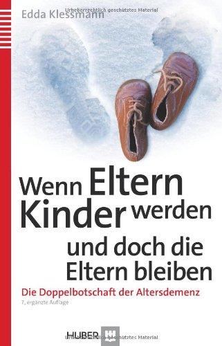 Wenn Eltern Kinder werden und doch die Eltern bleiben: Die Doppelbotschaft der Altersdemenz