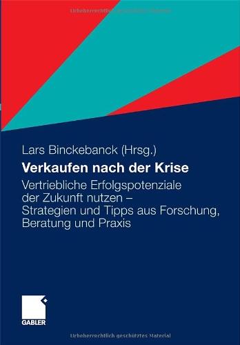 Verkaufen nach der Krise: Vertriebliche Erfolgspotenziale der Zukunft nutzen - Strategien und Tipps aus Forschung, Beratung und Praxis