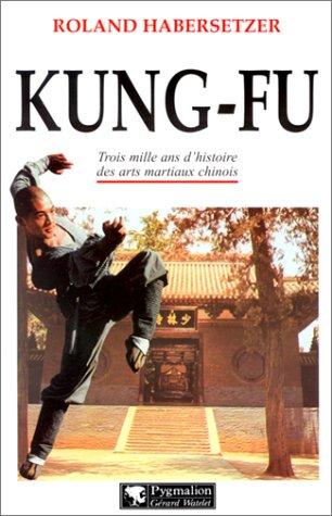 Kung-fu : trois mille ans d'histoire des arts martiaux chinois