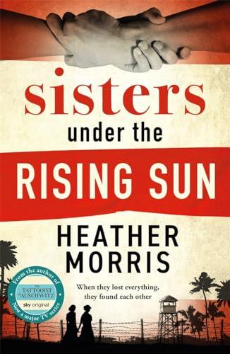 Sisters under the Rising Sun: A powerful story from the author of The Tattooist of Auschwitz